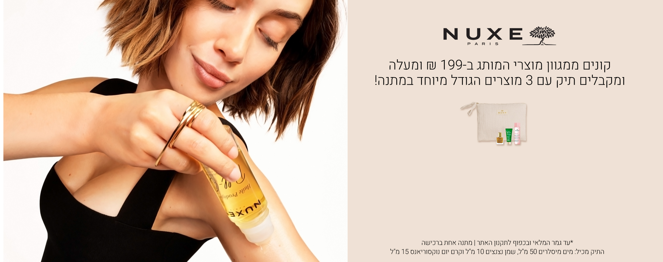 קונים ממגוון מוצרי המותג ב-199 ₪ ומעלה ומקבלים תיק עם 3 מוצרים בגודל מיוחד במתנה!התיק מכיל: מים מיסלרים 50 מ"ל, שמן נצנצים 10 מ"ל וקרם יום נוקסוריאנס 15 מ"ל